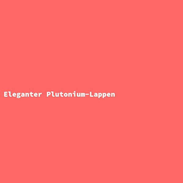 Eleganter Plutonium-Lappen