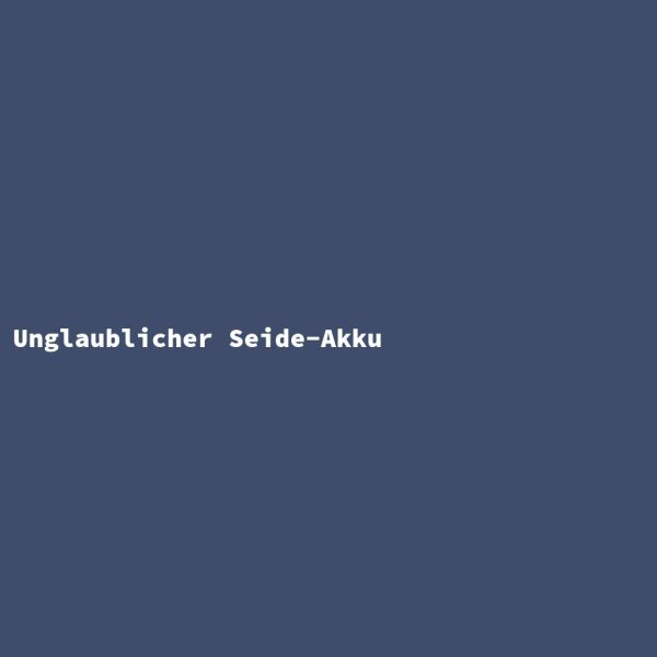 Unglaublicher Seide-Akku