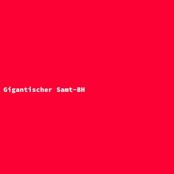 Gigantischer Samt-BH