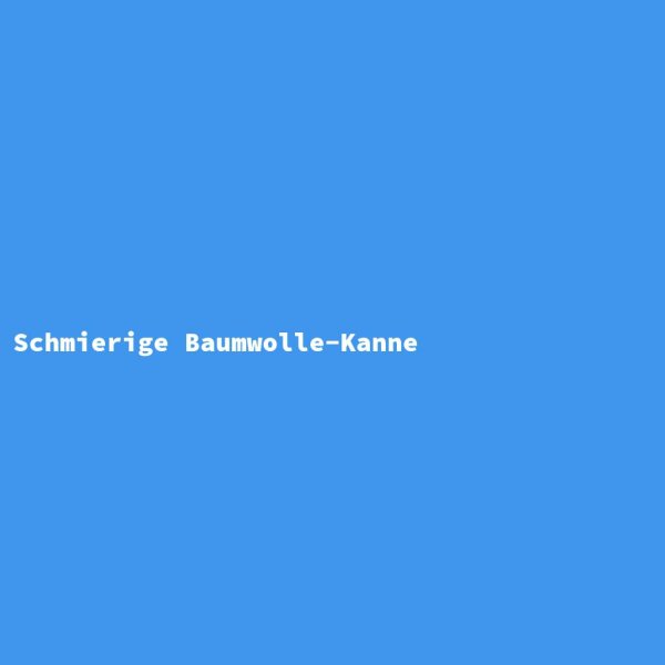 Schmierige Baumwolle-Kanne