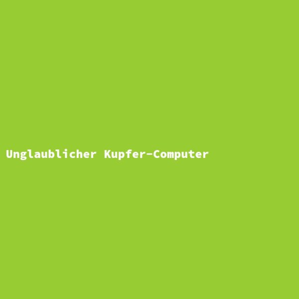 Unglaublicher Kupfer-Computer